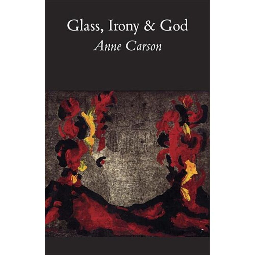 Glass, Irony and God -- Anne Carson